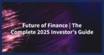 Future of Finance | The Complete 2025 Investor’s Guide