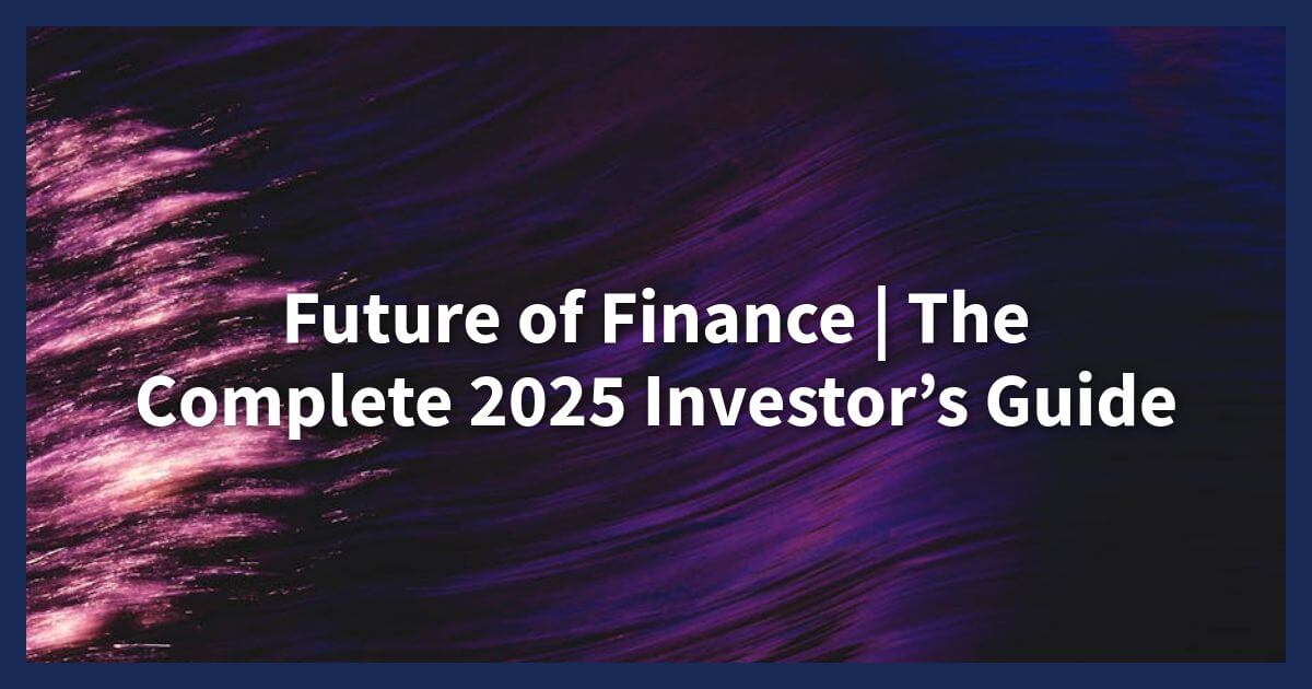 Future of Finance | The Complete 2025 Investor’s Guide